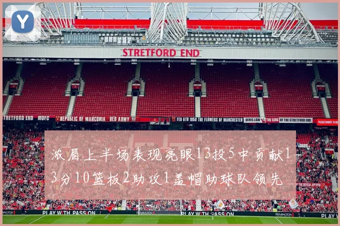 浓眉上半场表现亮眼13投5中贡献13分10篮板2助攻1盖帽助球队领先