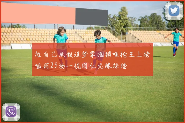 给自己放假追梦掌掴锁喉枪王上榜嗑药25场一视同仁无缘踩踏