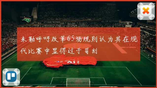 米勒呼吁改革65场规则认为其在现代比赛中显得过于苛刻