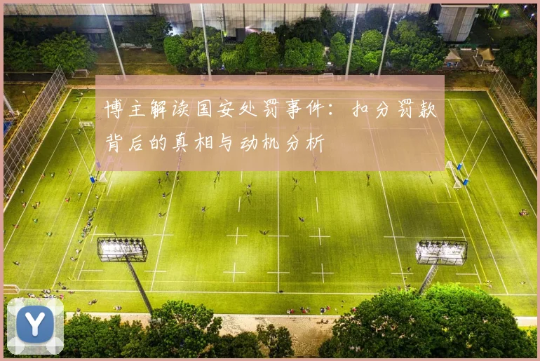 博主解读国安处罚事件：扣分罚款背后的真相与动机分析