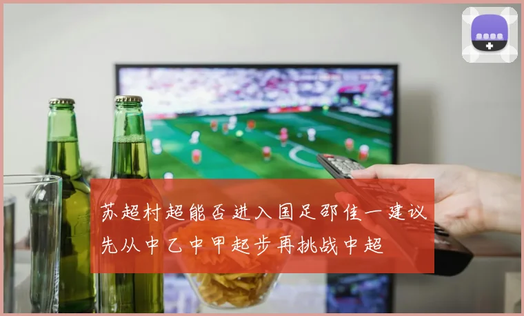 苏超村超能否进入国足邵佳一建议先从中乙中甲起步再挑战中超