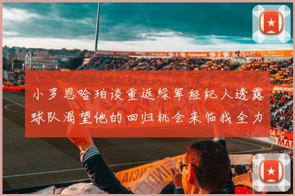 小罗恩哈珀谈重返绿军经纪人透露球队渴望他的回归机会来临我全力以赴